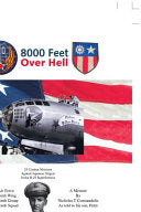 8000 Feet over Hell: 35 Combat Missions Against Japanese Targets in the B-29 Superfortress