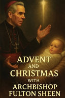 Advent and Christmas with Archbishop Fulton Sheen: A Devotional Journey of Waiting, Welcoming, and Living the Mystery