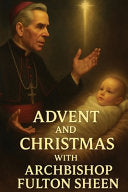 Advent and Christmas with Archbishop Fulton J. Sheen: A Devotional Journey of Waiting, Welcoming, and Living the Mystery